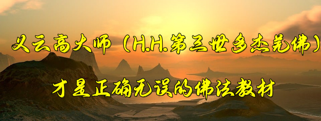 义云高大师（H.H.第三世多杰羌佛）才是正确无误的佛法教材