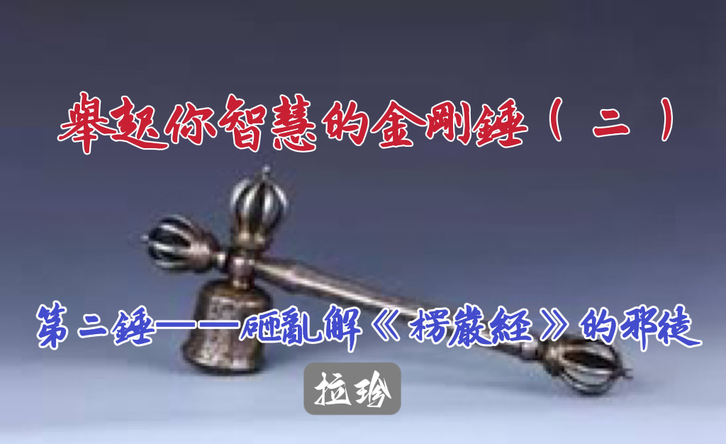 舉起你智慧的金剛錘（二）第二錘 ——砸亂解《楞嚴經》的邪徒