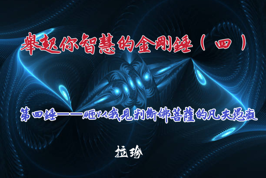 舉起你智慧的金剛錘（四）第四錘 ——砸以我見判斷佛菩薩的凡夫愚癡