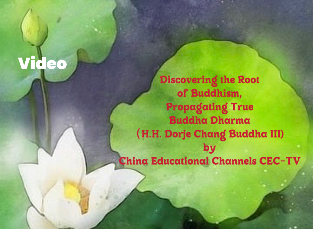 （Video) Discovering the Root of Buddhism, Propagating True Buddha Dharma （H.H. Dorje Chang Buddha III) by China Educational Channels CEC-TV