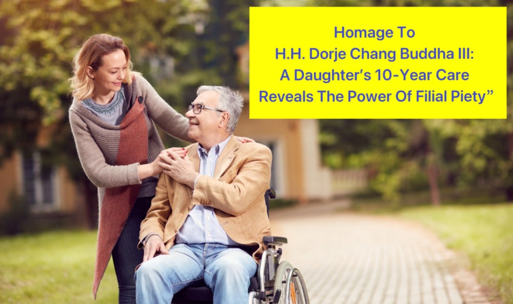 Homage To H.H. Dorje Chang Buddha III: A Daughter’s 10-Year Care Reveals The Power Of Filial Piety”