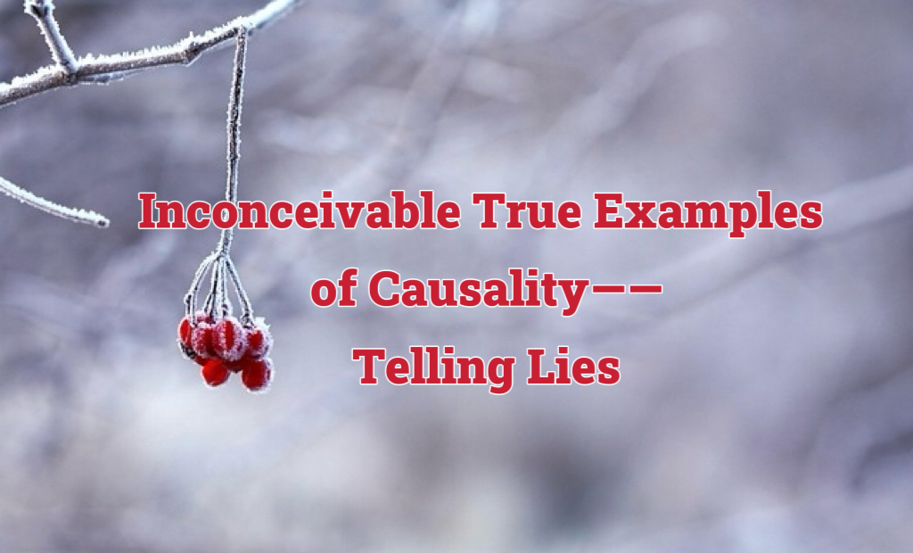 Inconceivable True Examples of Causality—-Telling Lies