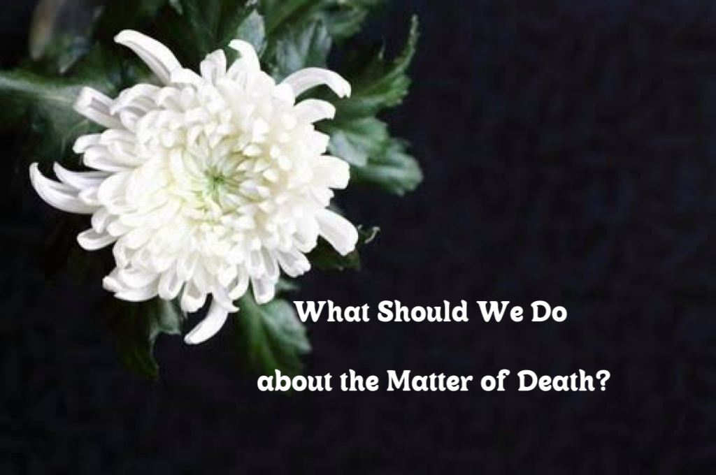 What Should We Do about the Matter of Death?